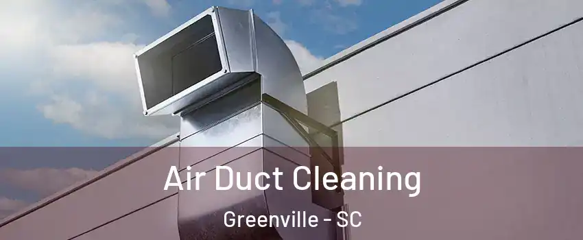  Air Duct Cleaning Greenville - SC