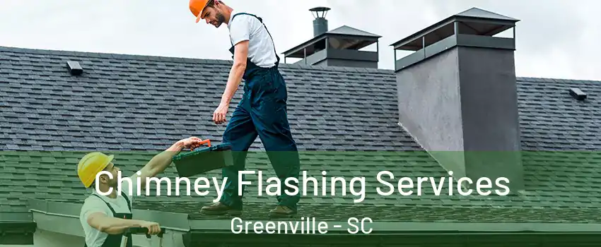 Chimney Flashing Services Greenville - SC