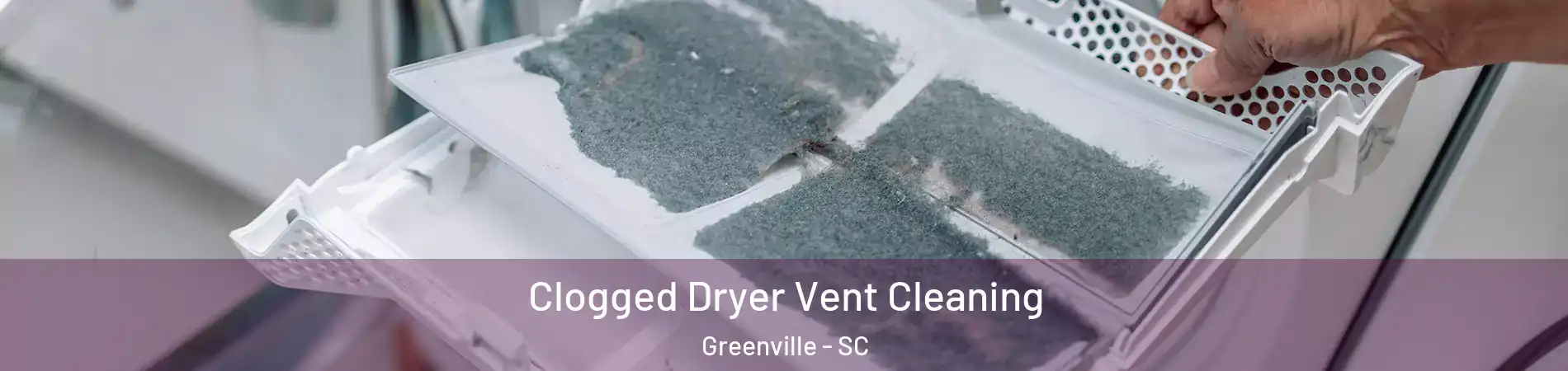  Clogged Dryer Vent Cleaning Greenville - SC