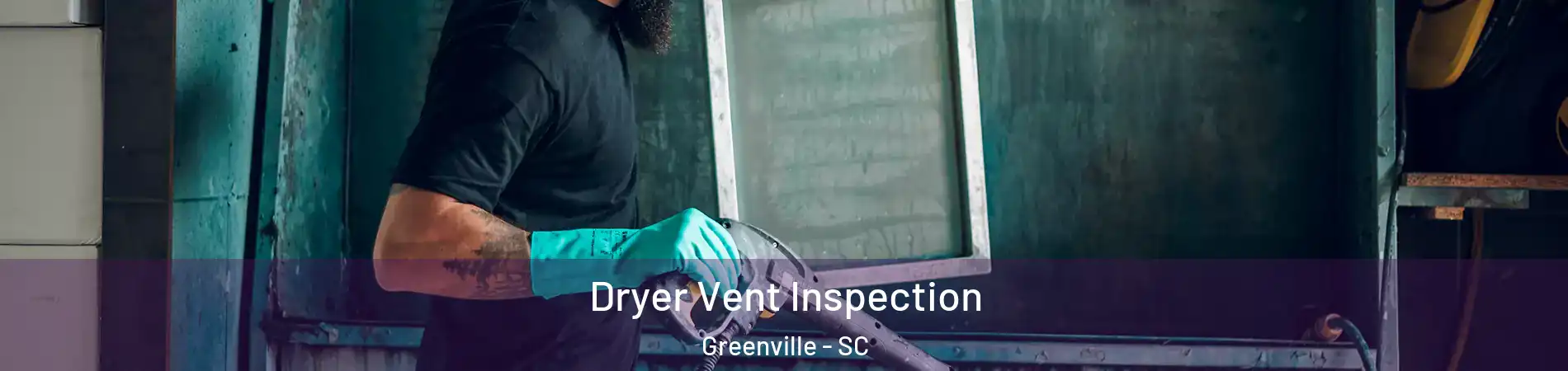  Dryer Vent Inspection Greenville - SC