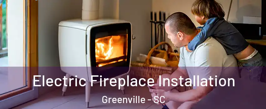  Electric Fireplace Installation Greenville - SC