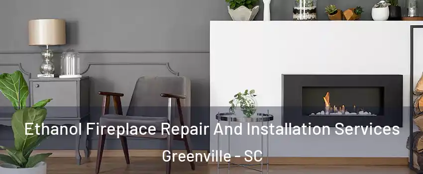  Ethanol Fireplace Repair And Installation Services Greenville - SC