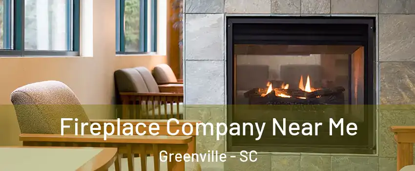  Fireplace Company Near Me Greenville - SC