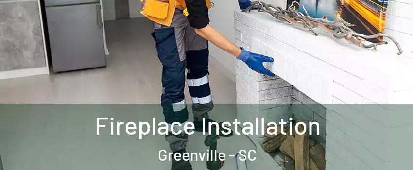  Fireplace Installation Greenville - SC
