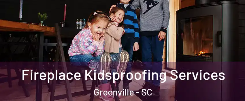  Fireplace Kidsproofing Services Greenville - SC