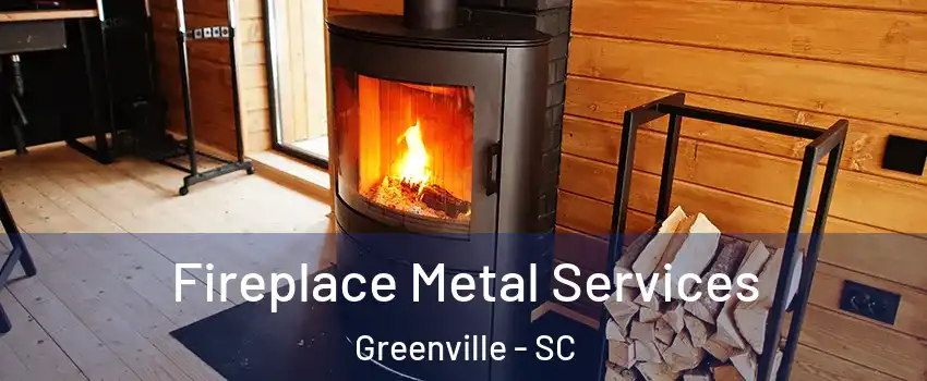  Fireplace Metal Services Greenville - SC