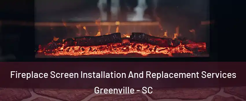  Fireplace Screen Installation And Replacement Services Greenville - SC