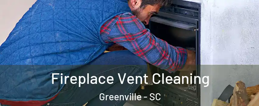  Fireplace Vent Cleaning Greenville - SC