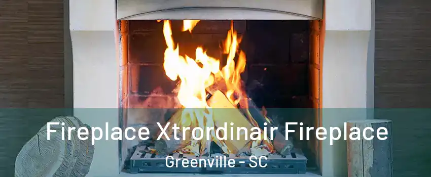  Fireplace Xtrordinair Fireplace Greenville - SC