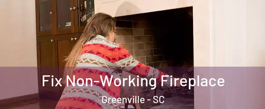  Fix Non-Working Fireplace Greenville - SC
