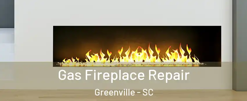  Gas Fireplace Repair Greenville - SC