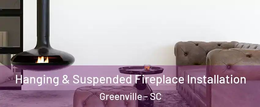  Hanging & Suspended Fireplace Installation Greenville - SC