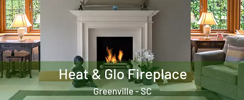  Heat & Glo Fireplace Greenville - SC