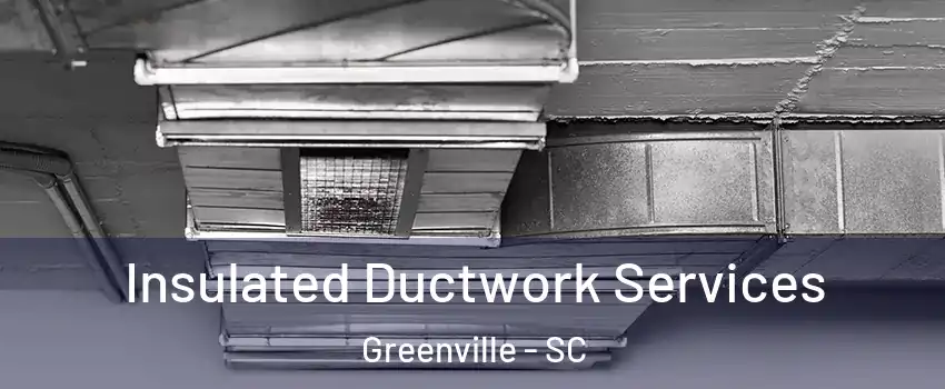  Insulated Ductwork Services Greenville - SC