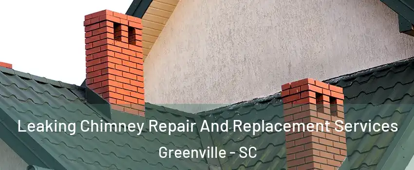  Leaking Chimney Repair And Replacement Services Greenville - SC