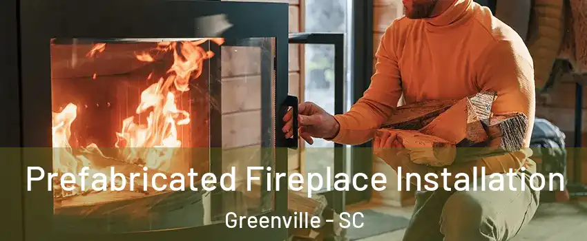  Prefabricated Fireplace Installation Greenville - SC