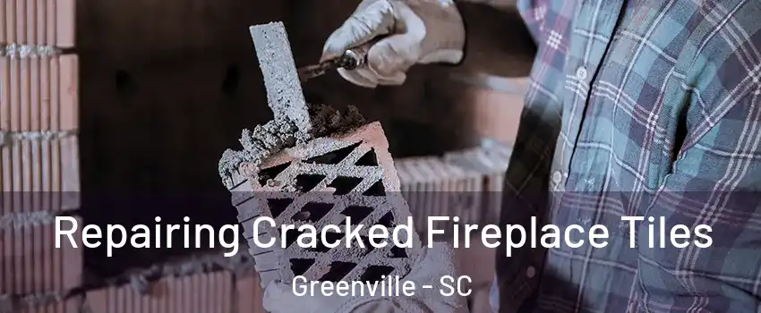  Repairing Cracked Fireplace Tiles Greenville - SC