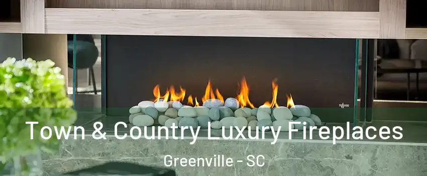  Town & Country Luxury Fireplaces Greenville - SC