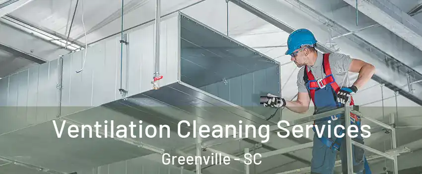  Ventilation Cleaning Services Greenville - SC
